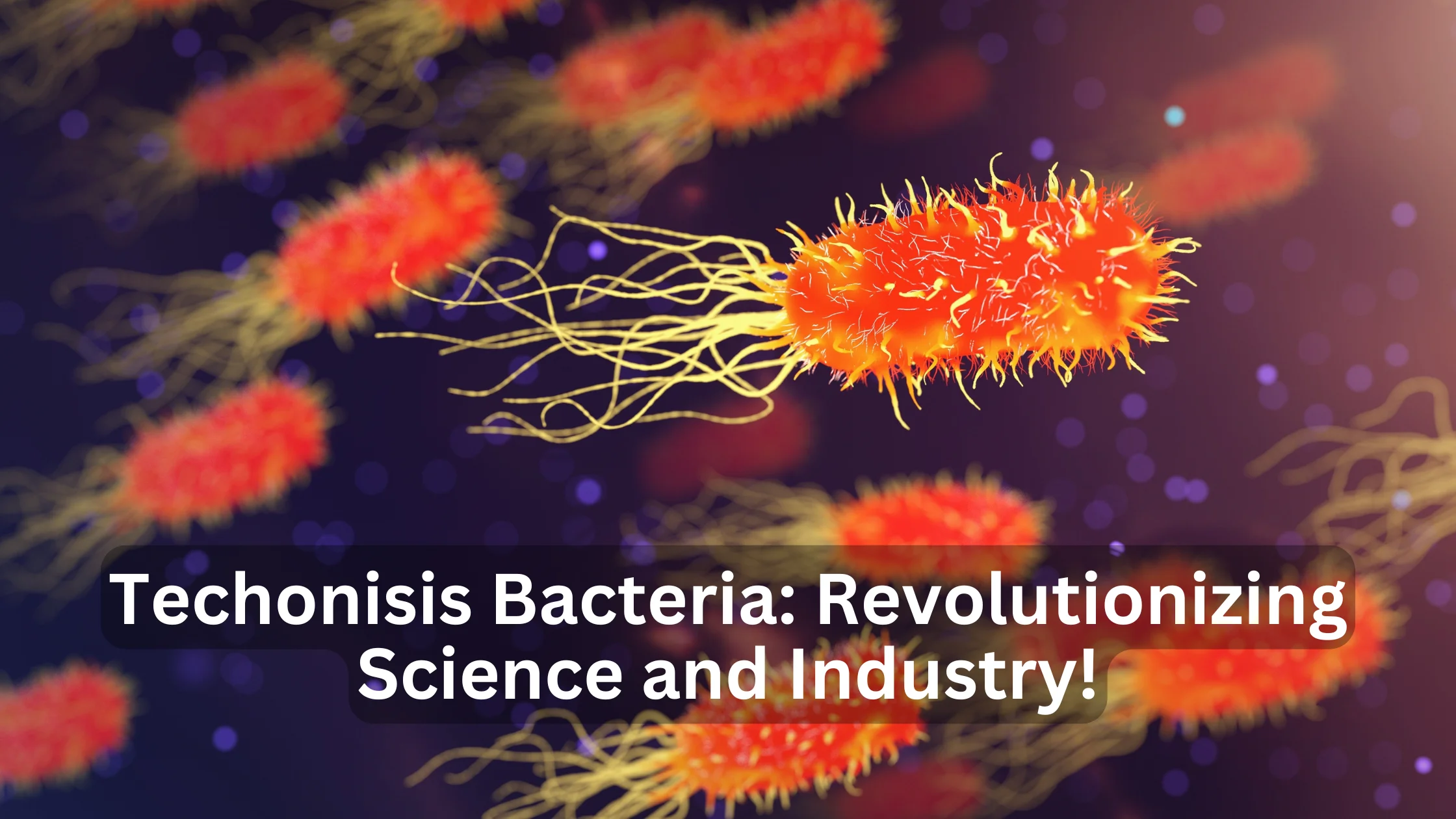 Techonisis Bacteria Revolutionizing Science and Industry!